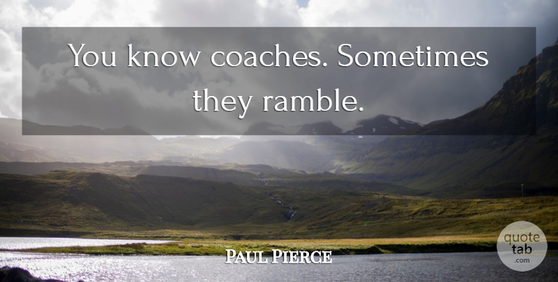 Paul Pierce Quote About Sometimes, Coaches, Knows: You Know Coaches Sometimes They...