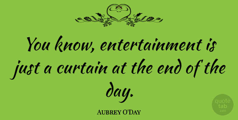 Aubrey O'Day Quote About The End Of The Day, Entertainment, Curtains: You Know Entertainment Is Just...