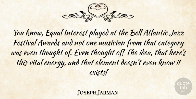 Joseph Jarman Quote About Atlantic, Awards, Bell, Category, Element: You Know Equal Interest Played...