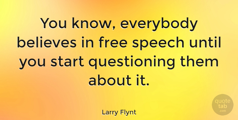 Larry Flynt Quote About Believe, Speech, Questioning: You Know Everybody Believes In...