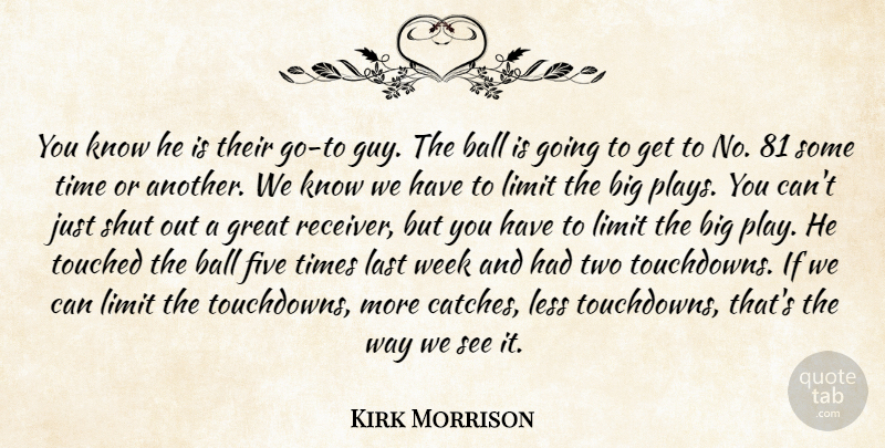 Kirk Morrison Quote About Ball, Five, Great, Last, Less: You Know He Is Their...