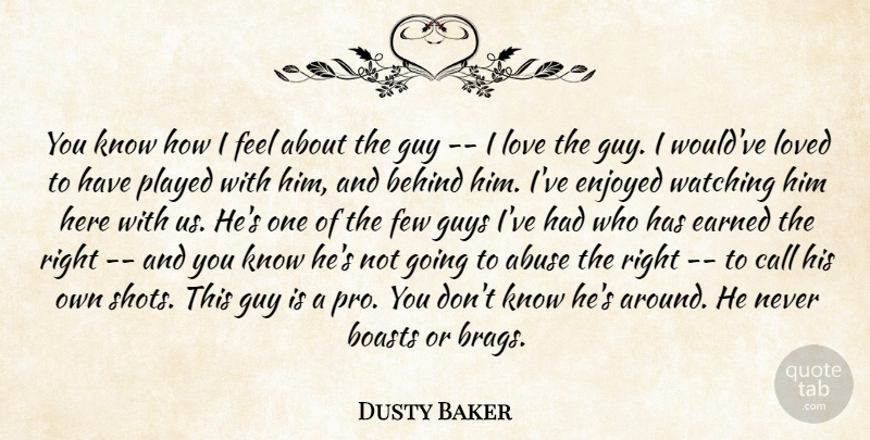 Dusty Baker Quote About Abuse, Behind, Boasts, Call, Earned: You Know How I Feel...