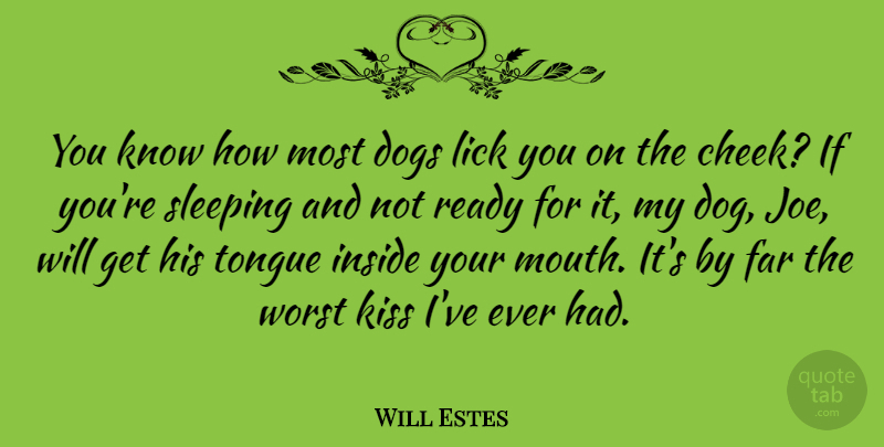 Will Estes Quote About Dog, Sleep, Kissing: You Know How Most Dogs...