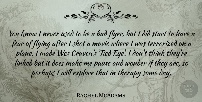 Rachel McAdams Quote About Eye, Thinking, Flying: You Know I Never Used...
