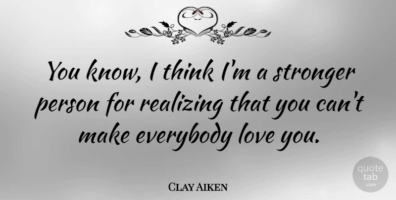 Clay Aiken Quote About Love You, Thinking, Stronger: You Know I Think Im...