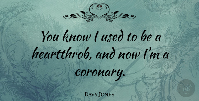 Davy Jones Quote About Used, Used To Be, Knows: You Know I Used To...