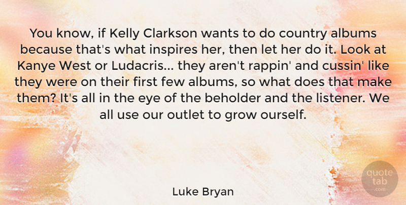 Luke Bryan Quote About Country, Eye, Inspire: You Know If Kelly Clarkson...