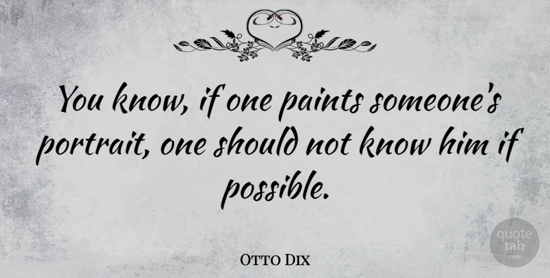 Otto Dix Quote About Portraiture, Portraits, Paint: You Know If One Paints...