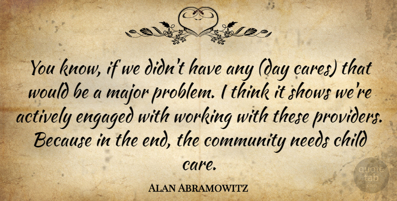 Alan Abramowitz Quote About Actively, Child, Community, Engaged, Major: You Know If We Didnt...