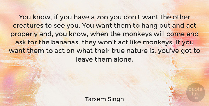 Tarsem Singh Quote About Zoos, Want, Monkeys: You Know If You Have...