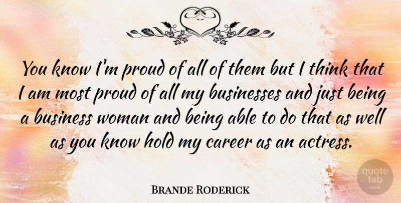 Brande Roderick Quote About Business, Businesses, Hold, Proud: You Know Im Proud Of...