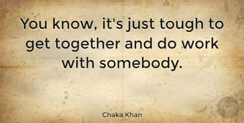 Chaka Khan Quote About American Musician, Work: You Know Its Just Tough...
