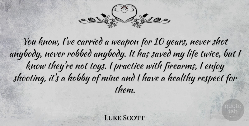 Luke Scott Quote About Respect, Years, Practice: You Know Ive Carried A...