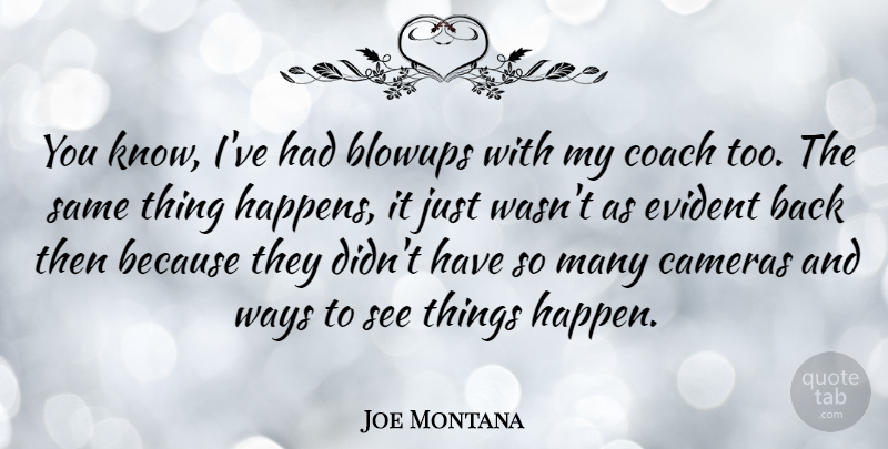 Joe Montana Quote About Way, Cameras, Coaches: You Know Ive Had Blowups...