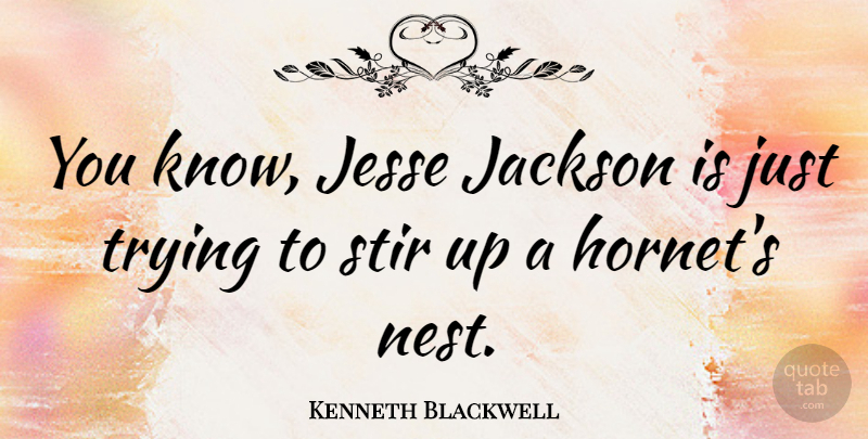 Kenneth Blackwell Quote About Trying: You Know Jesse Jackson Is...