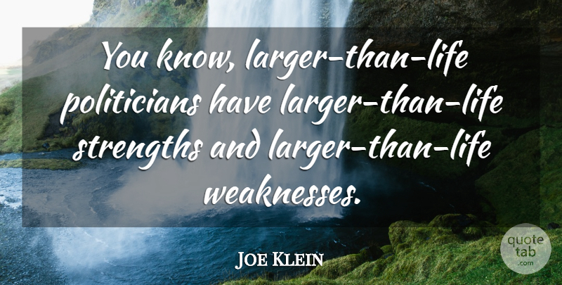 Joe Klein Quote About Larger Than Life, Weakness, Politician: You Know Larger Than Life...
