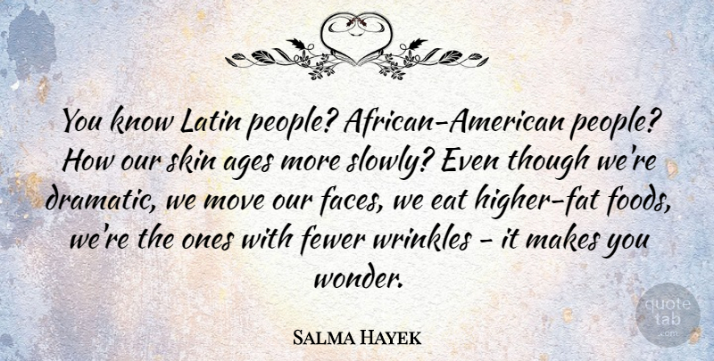 Salma Hayek Quote About Latin, Moving, Wrinkles: You Know Latin People African...