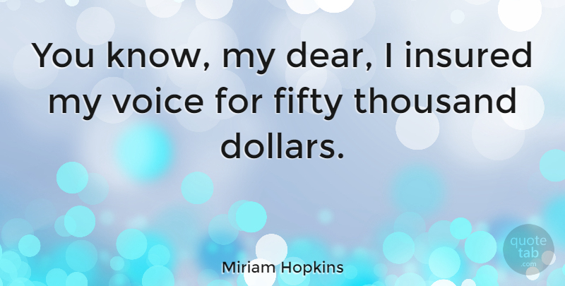 Miriam Hopkins Quote About Voice, Fifty, Dollars: You Know My Dear I...