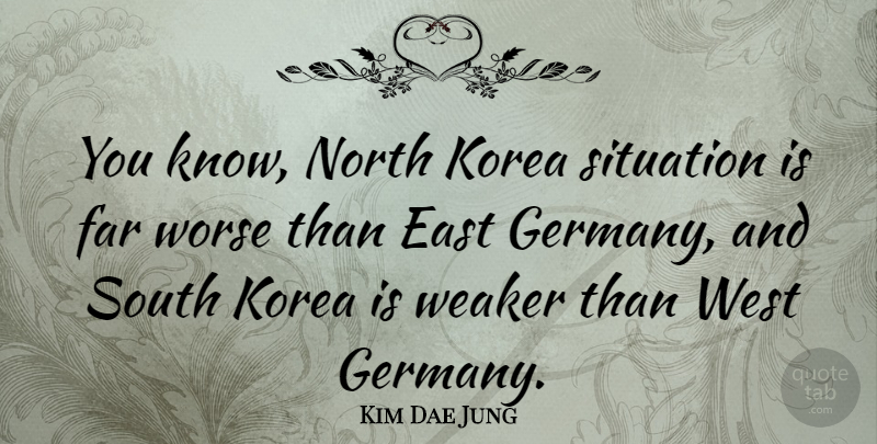 Kim Dae Jung Quote About Korea, West Germany, East Germany: You Know North Korea Situation...