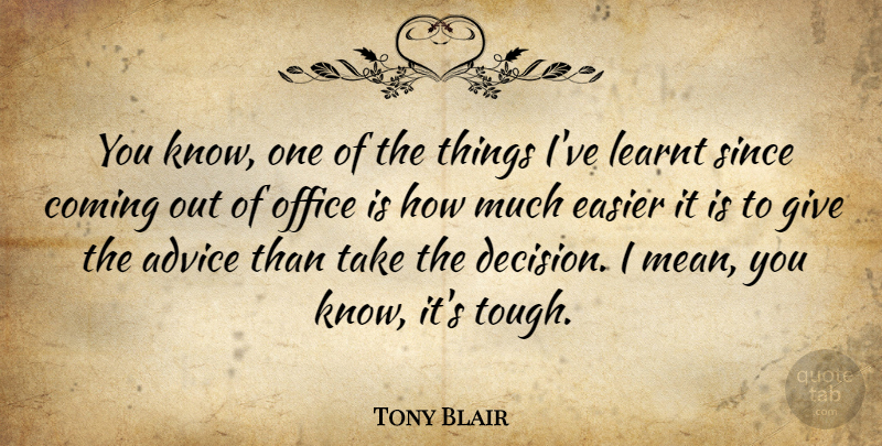 Tony Blair Quote About Mean, Giving, Office: You Know One Of The...