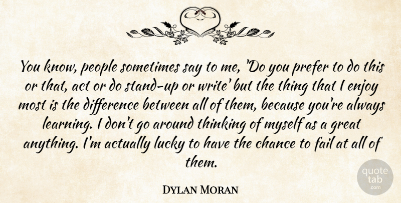 Dylan Moran Quote About Writing, Thinking, Differences: You Know People Sometimes Say...