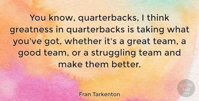 Fran Tarkenton Quote About Team, Struggle, Greatness: You Know Quarterbacks I Think...