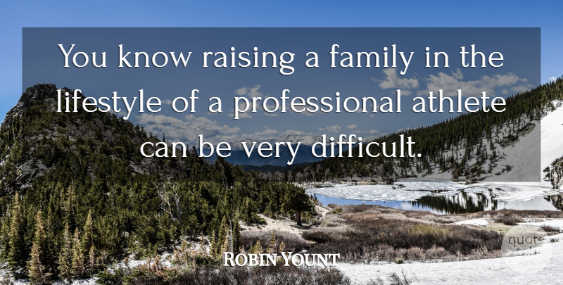 Robin Yount Quote About Athlete, Lifestyle, Difficult: You Know Raising A Family...