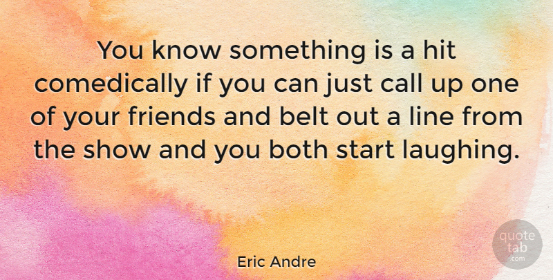 Eric Andre Quote About Belt, Both, Hit: You Know Something Is A...