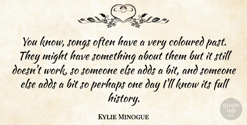 Kylie Minogue Quote About Song, Past, One Day: You Know Songs Often Have...