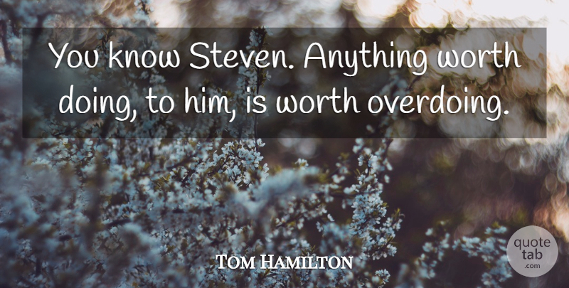 Tom Hamilton Quote About Worth: You Know Steven Anything Worth...