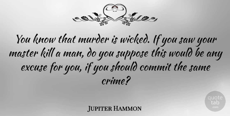 Jupiter Hammon Quote About Men, Wicked, Saws: You Know That Murder Is...