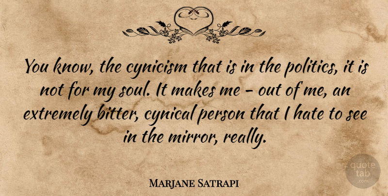 Marjane Satrapi Quote About Hate, Mirrors, Cynical: You Know The Cynicism That...