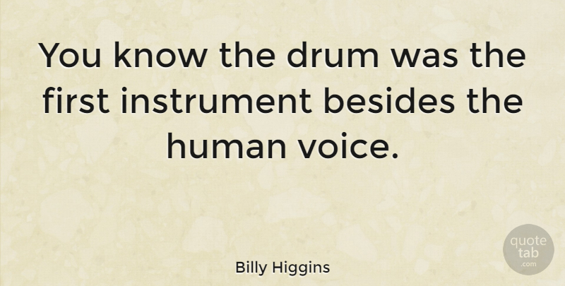 Billy Higgins Quote About Voice, Firsts, Instruments: You Know The Drum Was...
