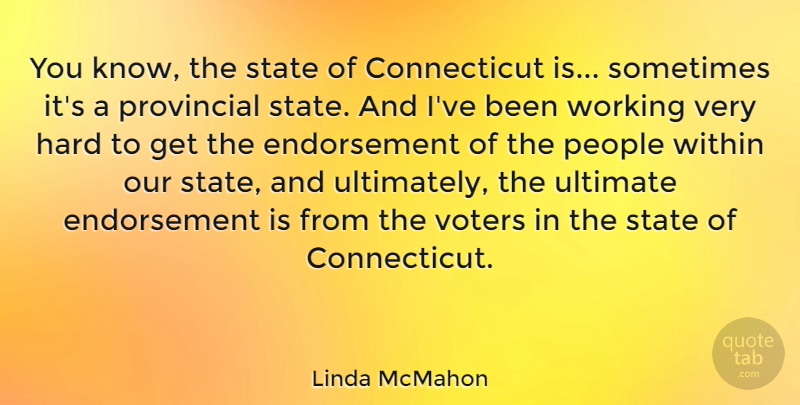 Linda McMahon Quote About Hard, People, Provincial, Voters: You Know The State Of...