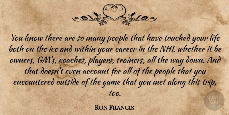 Ron Francis Quote About Player, Nhl, Ice: You Know There Are So...