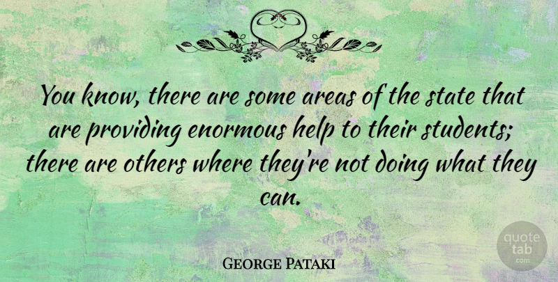 George Pataki Quote About Students, Helping, States: You Know There Are Some...