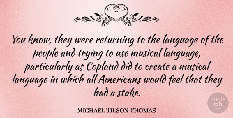 Michael Tilson Thomas Quote About Copland, Musical, People, Trying: You Know They Were Returning...