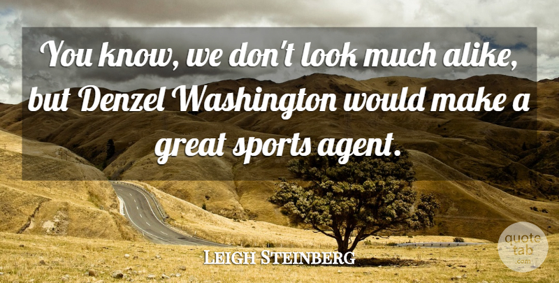 Leigh Steinberg Quote About Sports, Agents, Looks: You Know We Dont Look...