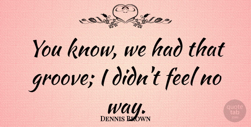 Dennis Brown Quote About undefined: You Know We Had That...