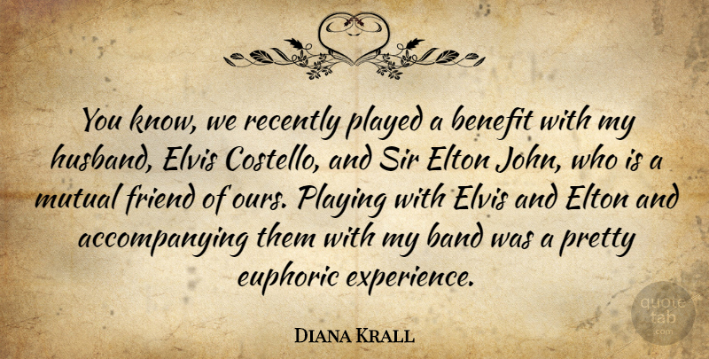 Diana Krall Quote About Husband, Benefits, Euphoric: You Know We Recently Played...