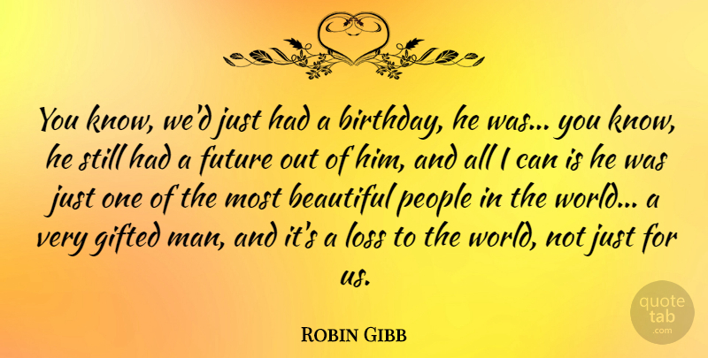 Robin Gibb Quote About Birthday, Beautiful, Loss: You Know Wed Just Had...