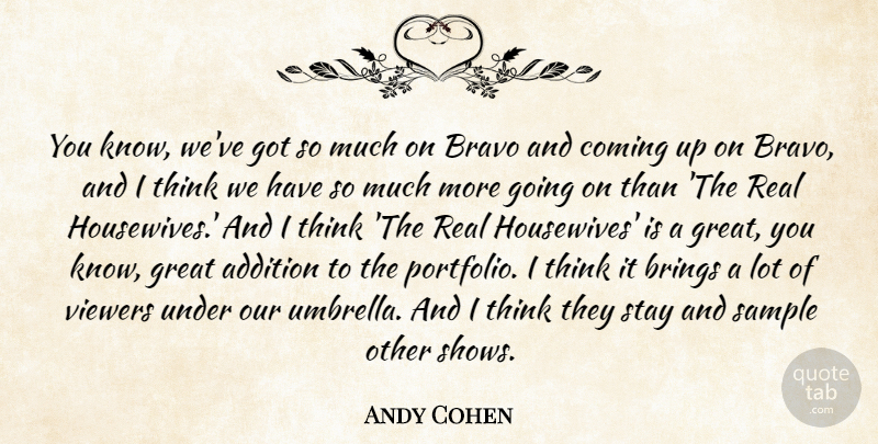 Andy Cohen Quote About Real, Thinking, Portfolios: You Know Weve Got So...