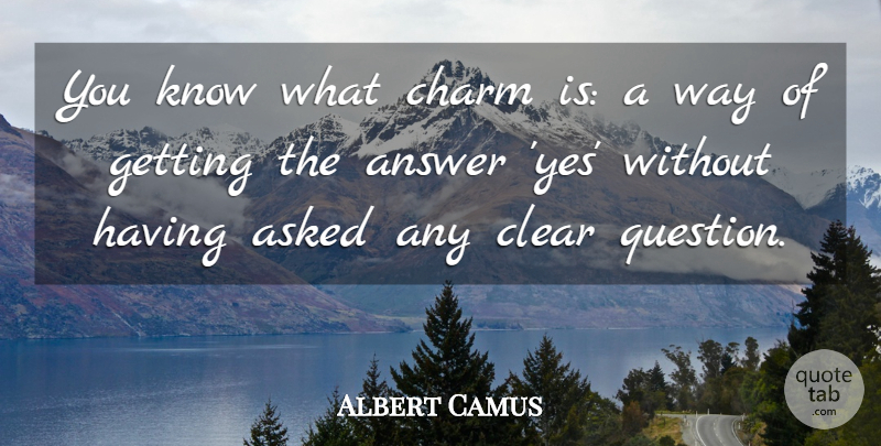 Albert Camus Quote About Answer, Asked, Charm, Charming, Clear: You Know What Charm Is...