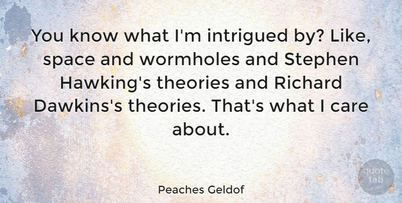 Peaches Geldof Quote About Space, Care, Theory: You Know What Im Intrigued...