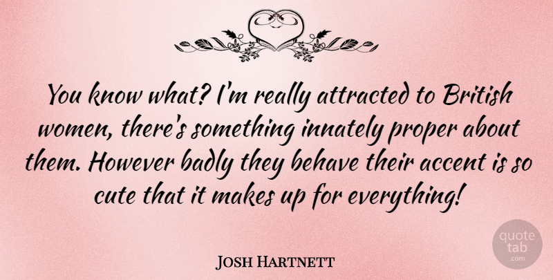 Josh Hartnett Quote About Cute, British, Accents: You Know What Im Really...