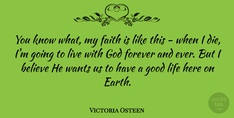 Victoria Osteen Quote About Good Life, Believe, Forever: You Know What My Faith...