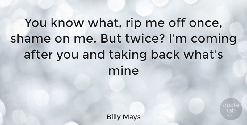 Billy Mays Quote About Rip, Shame, Mines: You Know What Rip Me...