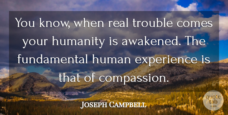 Joseph Campbell Quote About Real, Compassion, Humanity: You Know When Real Trouble...