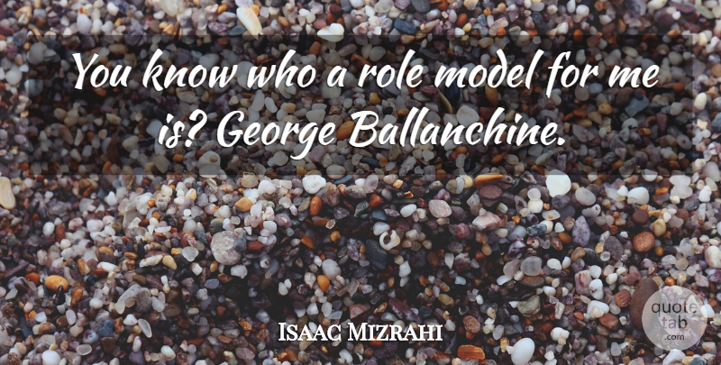 Isaac Mizrahi Quote About Role Models, Roles, Models: You Know Who A Role...
