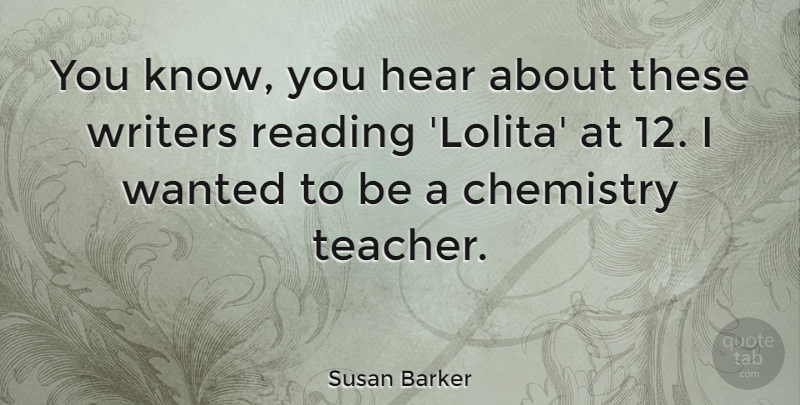 Susan Barker Quote About Hear, Teacher, Writers: You Know You Hear About...